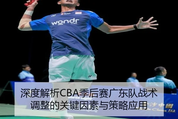 深度解析CBA季后赛广东队战术调整的关键因素与策略应用